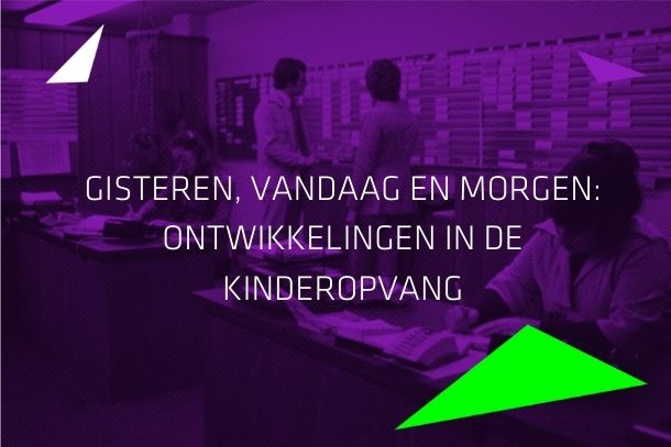 GISTEREN VANDAAG EN MORGEN, ONTWIKKELINGEN IN DE KINDEROPVANG