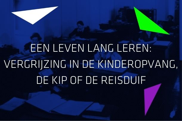 Vergrijzing in de kinderopvang de kip of de reisduif